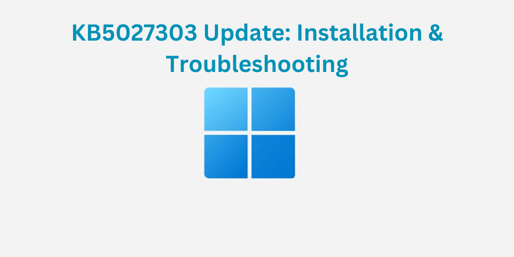 KB5027303 Update: Installation & Troubleshooting Guide